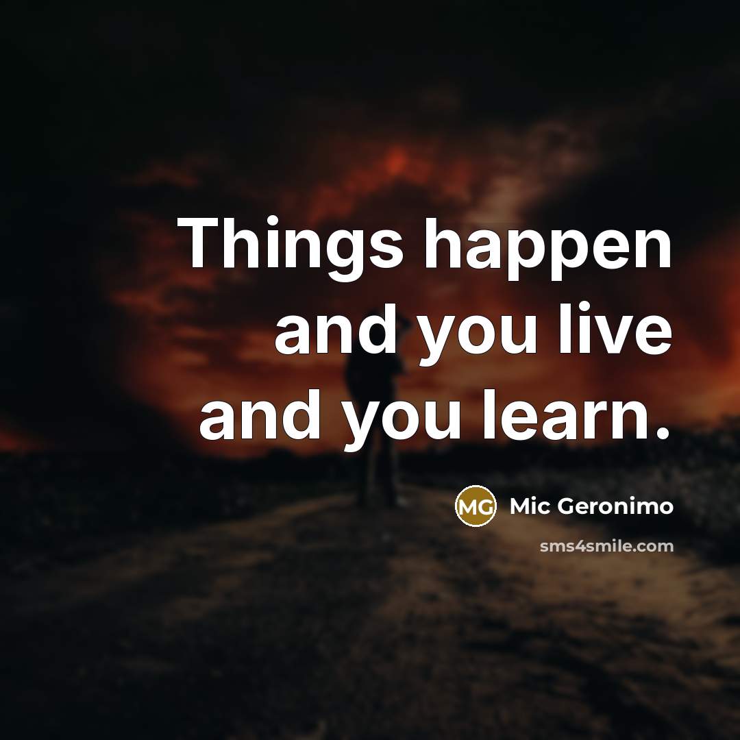 “Things happen and you live and you learn.” quote by Mic Geronimo