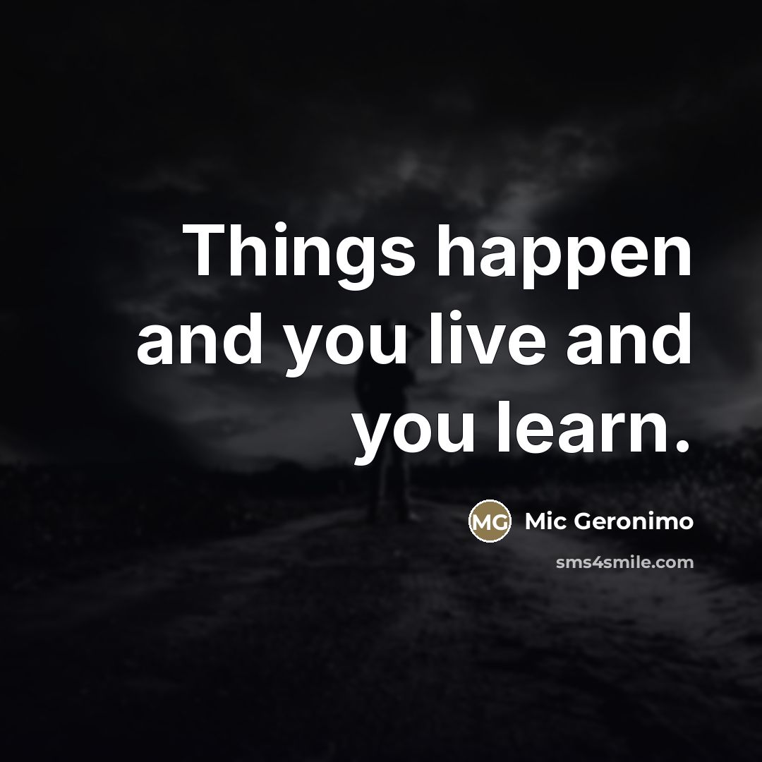 “Things happen and you live and you learn.…” quote by Mic Geronimo