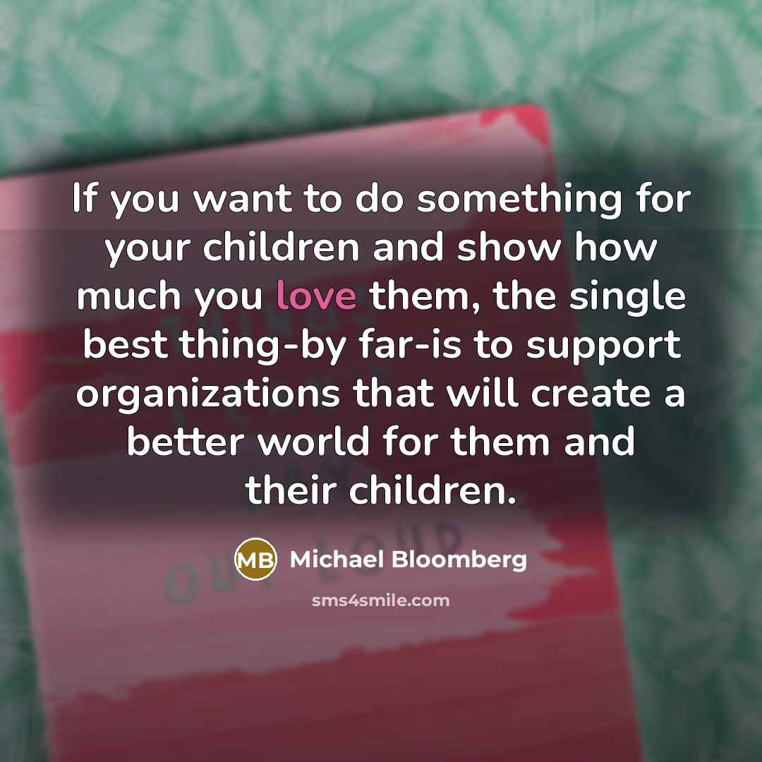 “If you want to do something for your children and…” quote by Michael Bloomberg