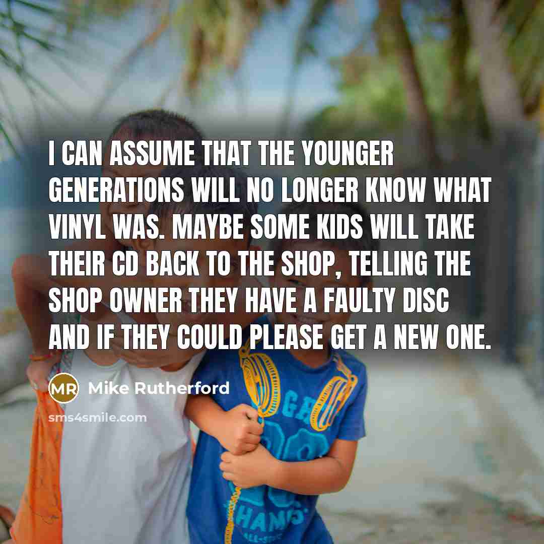 “I can assume that the younger generations will no longer…” quote by Mike Rutherford