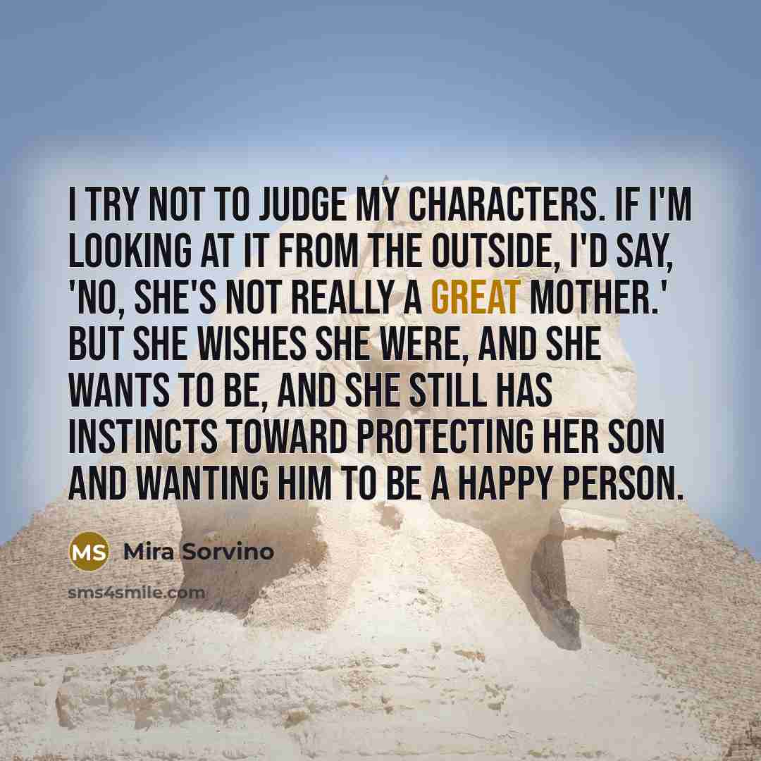 “I try not to judge my characters. If I'm looking…” quote by Mira Sorvino