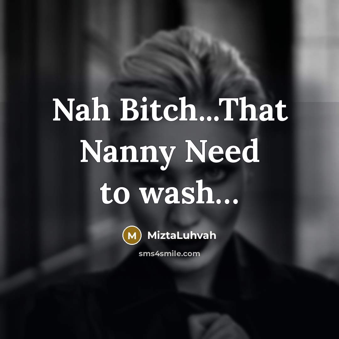 “Nah Bitch...That Nanny Need to wash…” quote by MiztaLuhvah