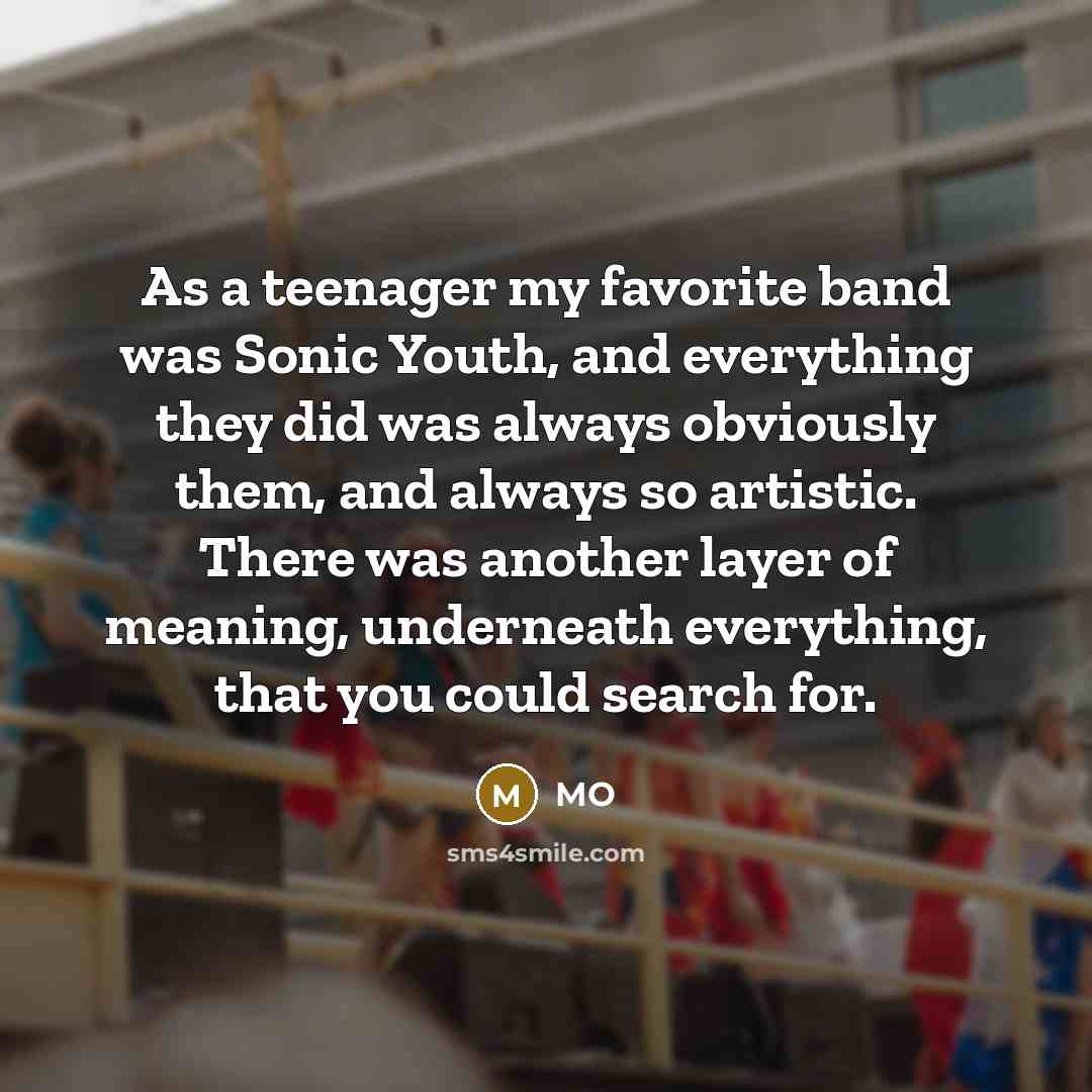 “As a teenager my favorite band was Sonic Youth, and…” quote by MO