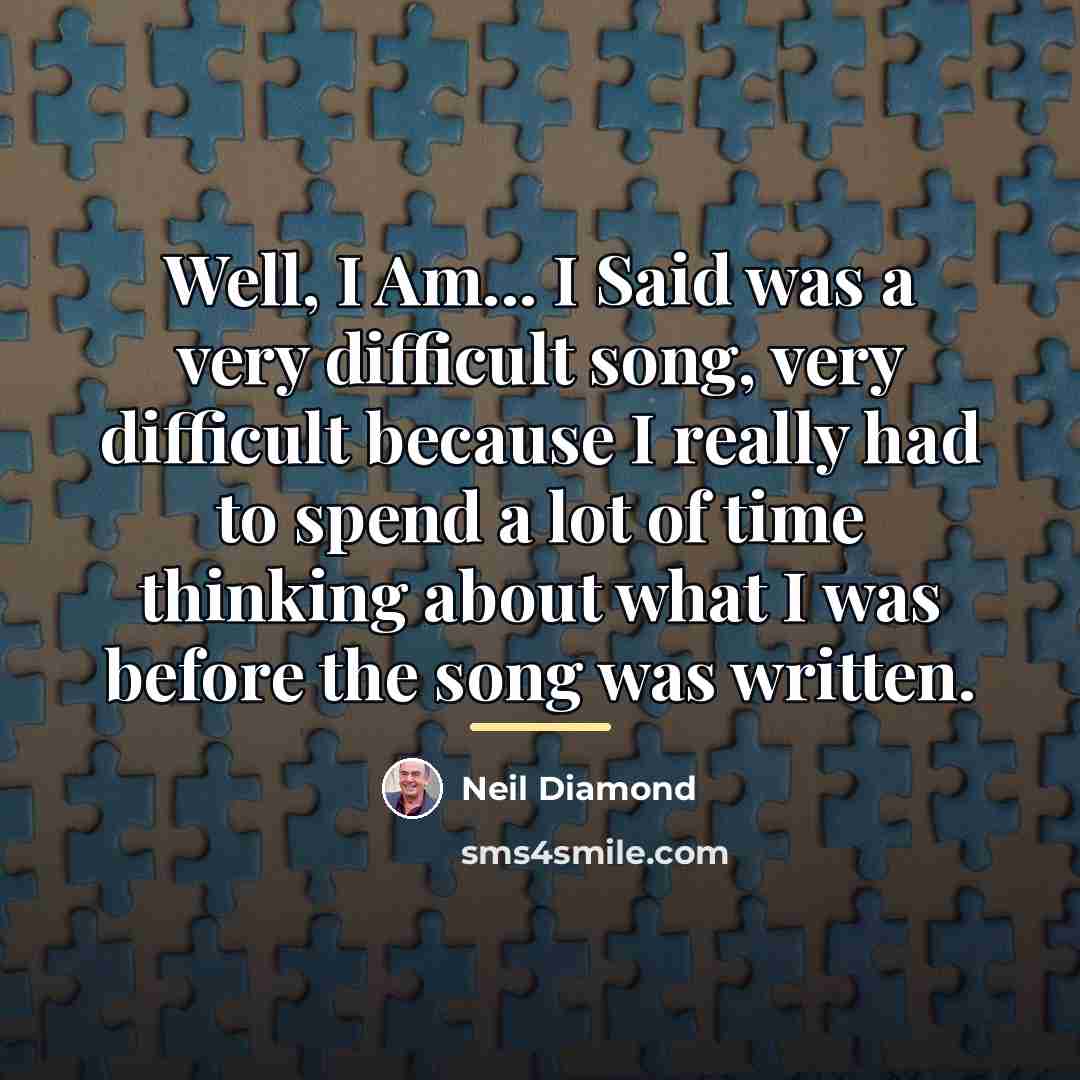 “Well, I Am... I Said was a very difficult song,…” quote by Neil Diamond