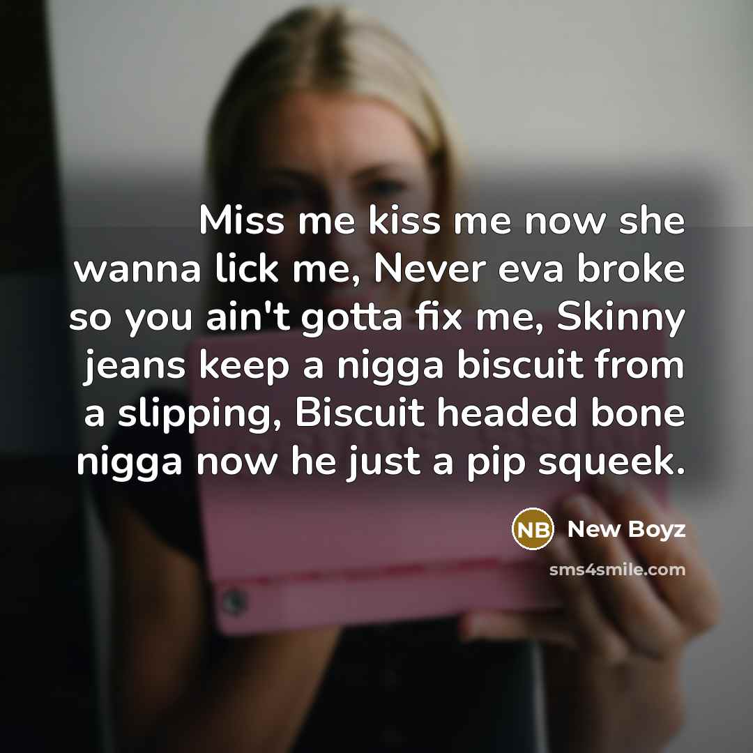 “Miss me kiss me now she wanna lick me, Never…” quote by New Boyz