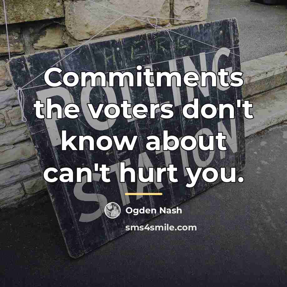 “Commitments the voters don't know about can't hurt you.…” quote by Ogden Nash