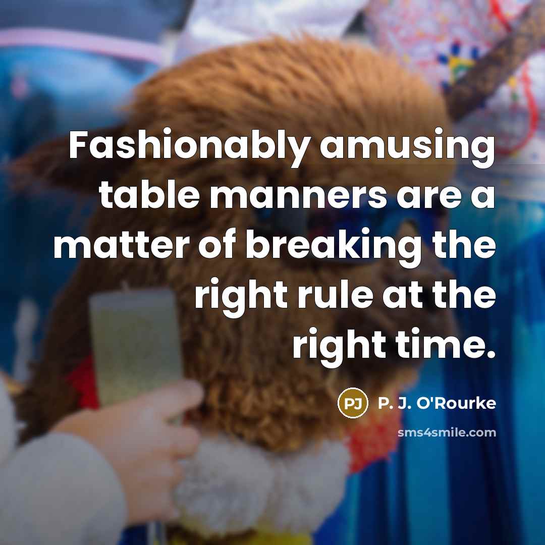 “Fashionably amusing table manners are a matter of breaking the…” quote by P. J. O'Rourke