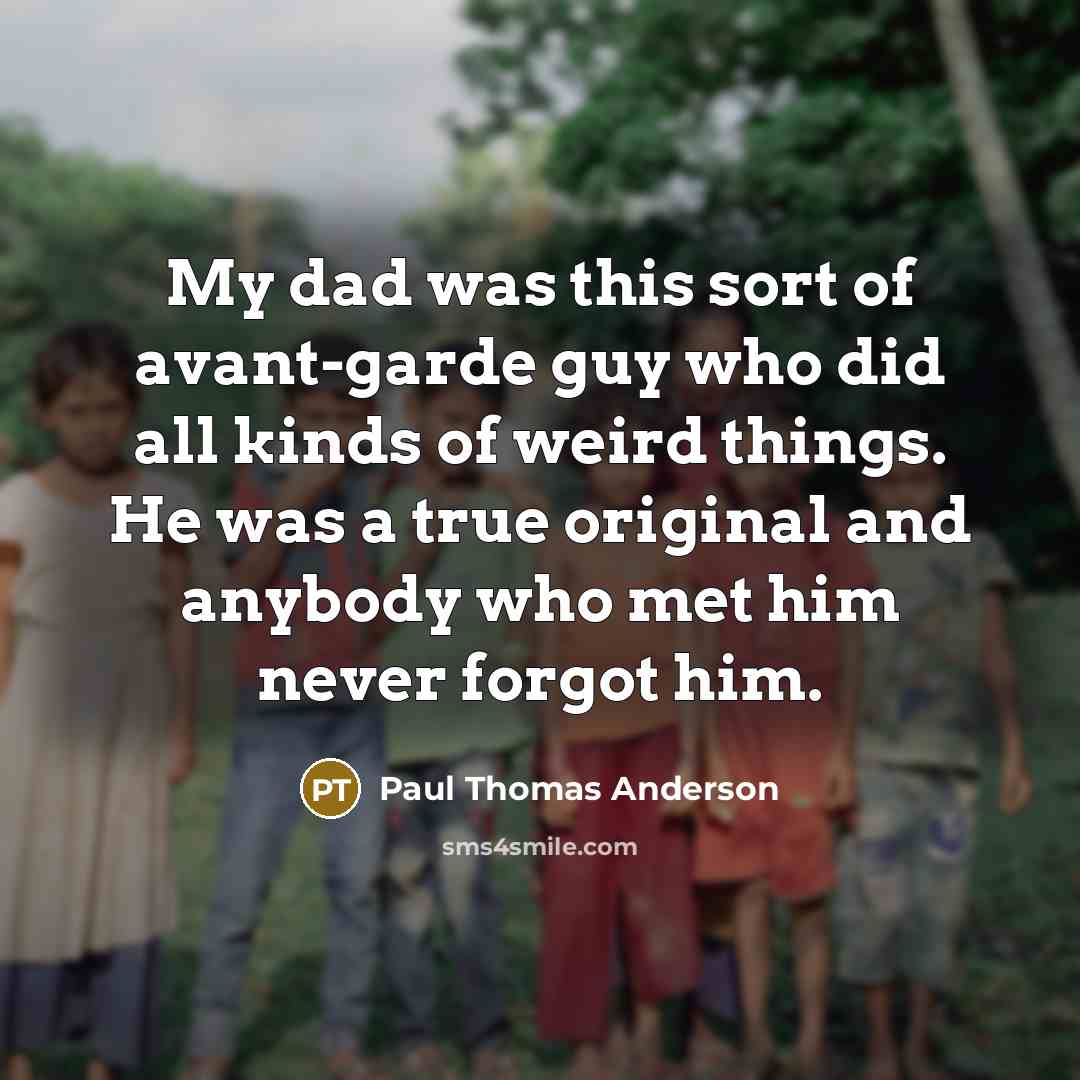 “My dad was this sort of avant-garde guy who did…” quote by Paul Thomas Anderson