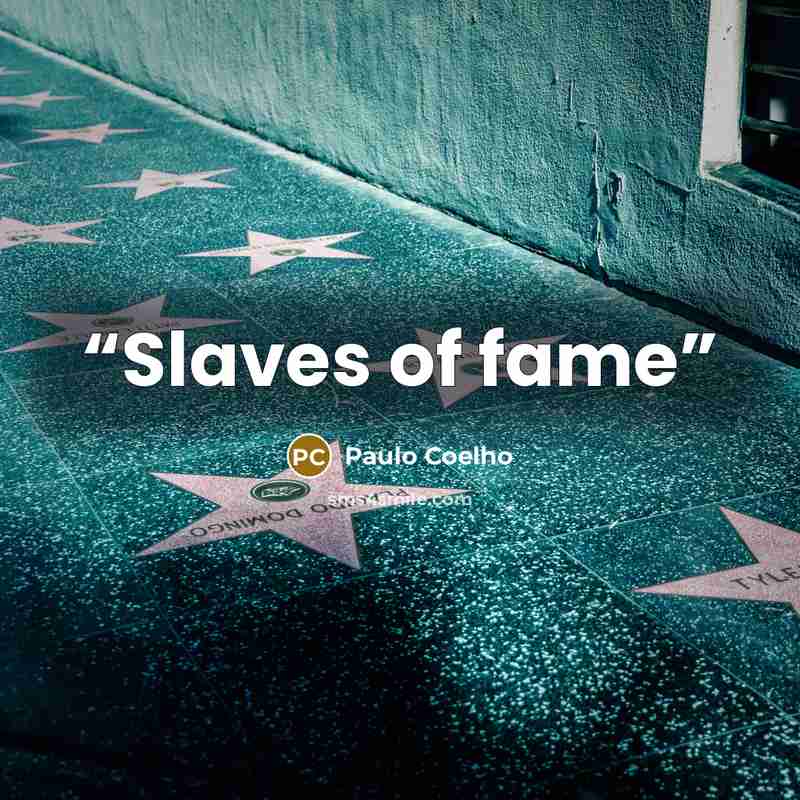 “Slaves of fame” quote by Paulo Coelho