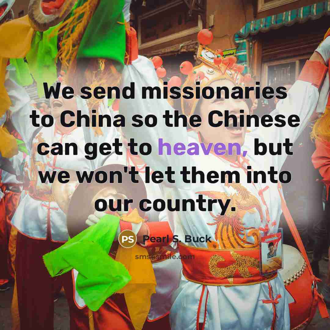 “We send missionaries to China so the Chinese can get…” quote by Pearl S. Buck
