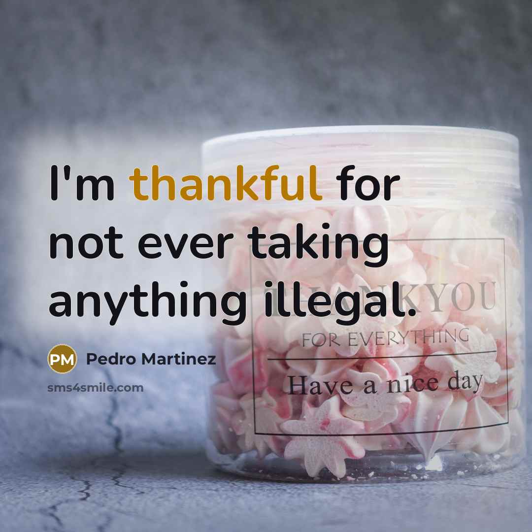 “I'm thankful for not ever taking anything illegal.…” quote by Pedro Martinez