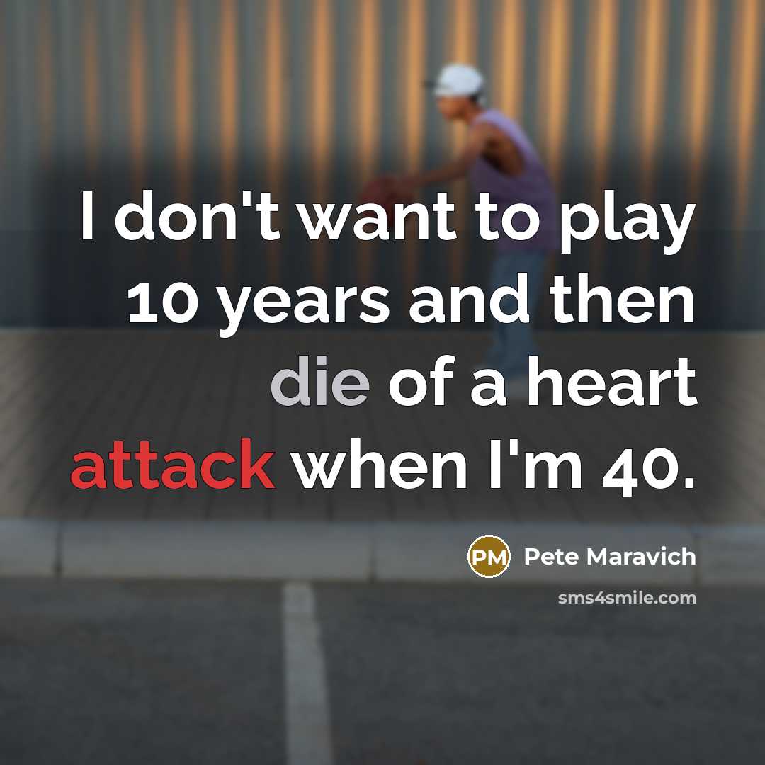 “I don't want to play 10 years and then die…” quote by Pete Maravich