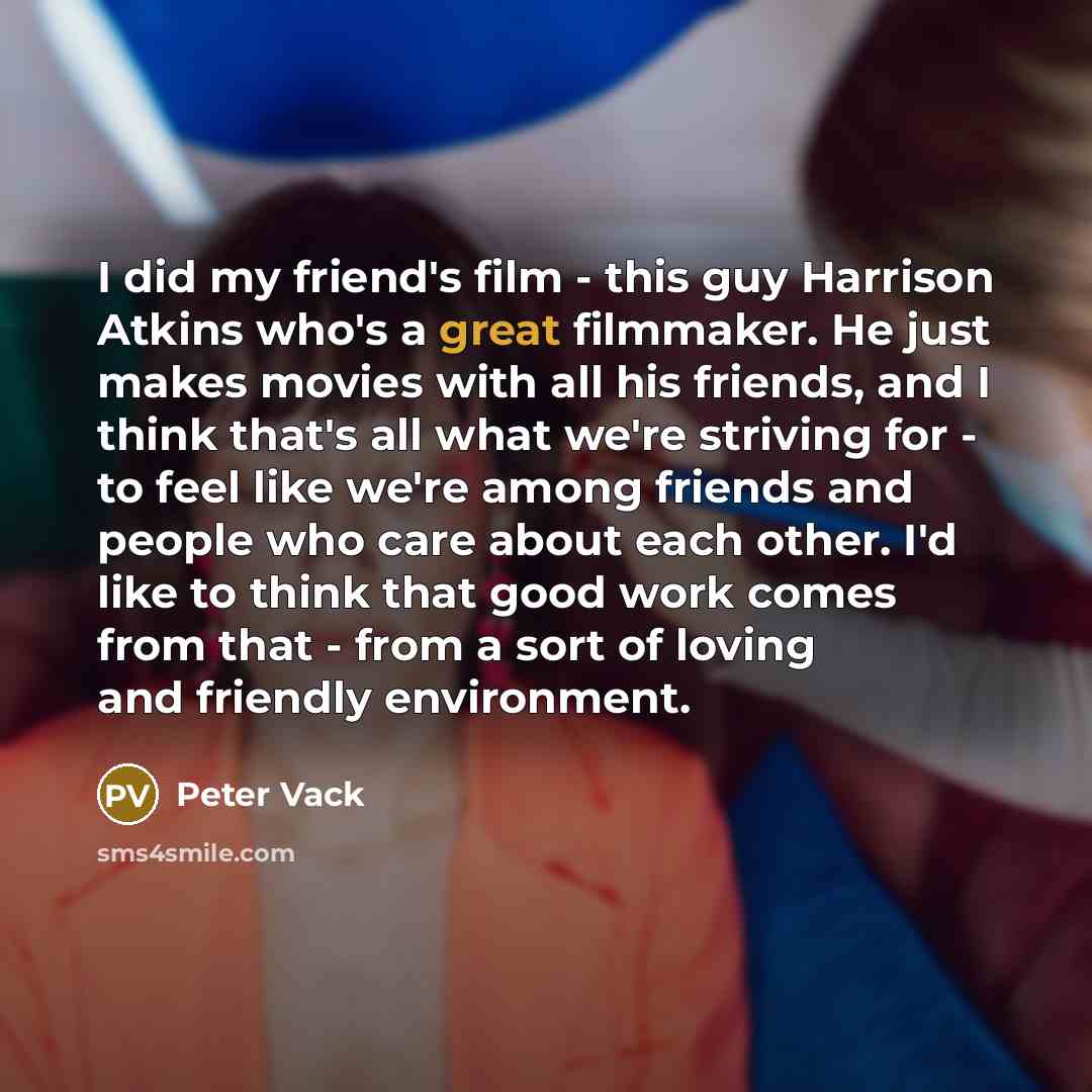 “I did my friend's film - this guy Harrison Atkins…” quote by Peter Vack