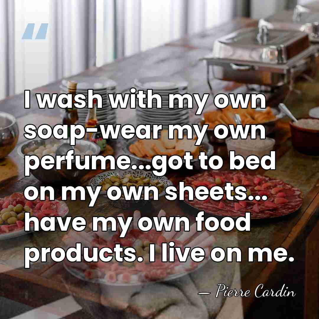 I wash with my own soap-wear my own perfume...got to bed on&hellip; - Pierre Cardin