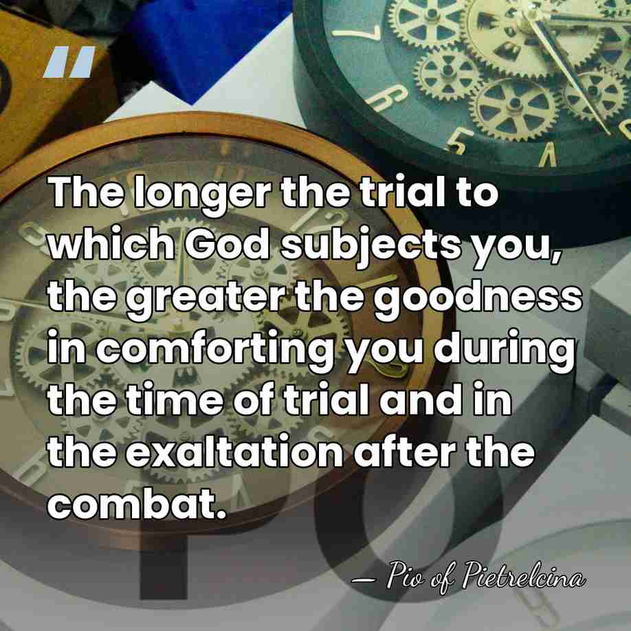 The longer the trial to which God subjects you, the greater the&hellip; - Pio of Pietrelcina