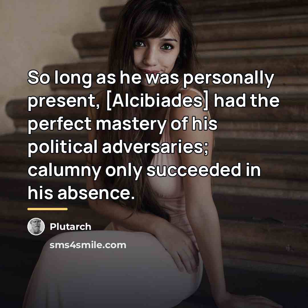 “So long as he was personally present, [Alcibiades] had the…” quote by Plutarch
