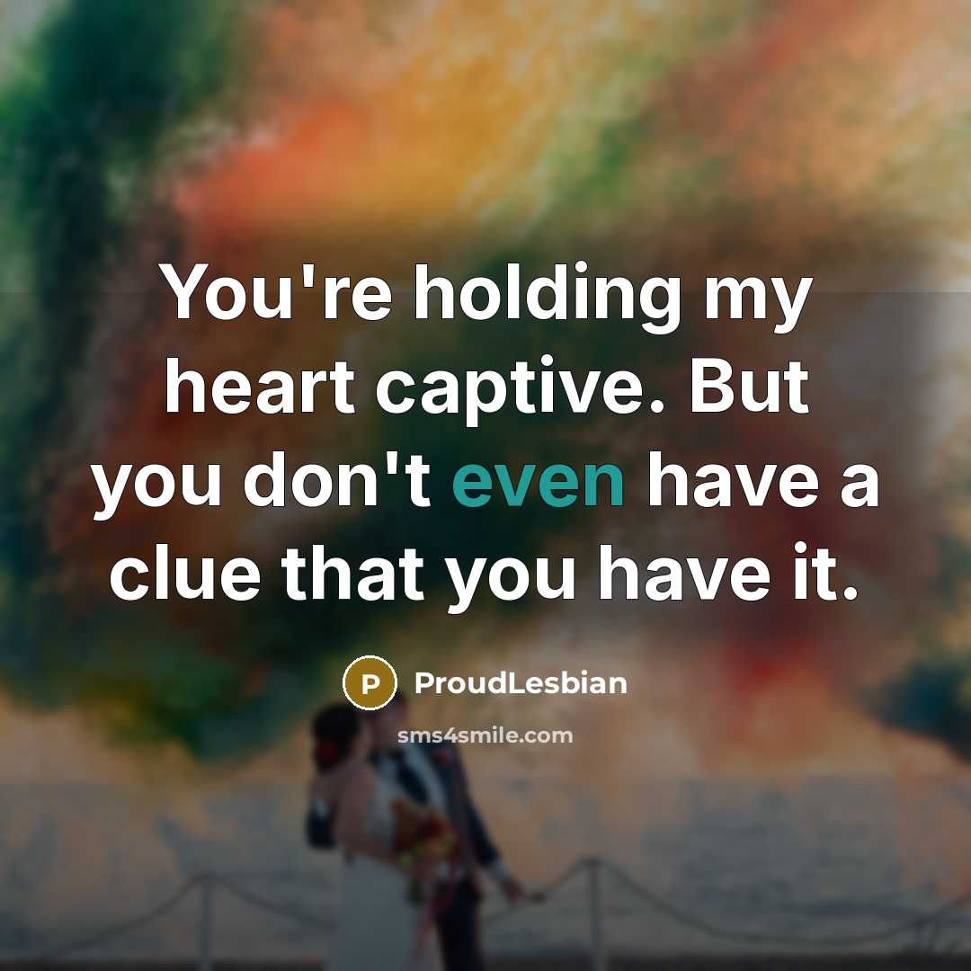 “You're holding my heart captive. But you don't even have…” quote by ProudLesbian