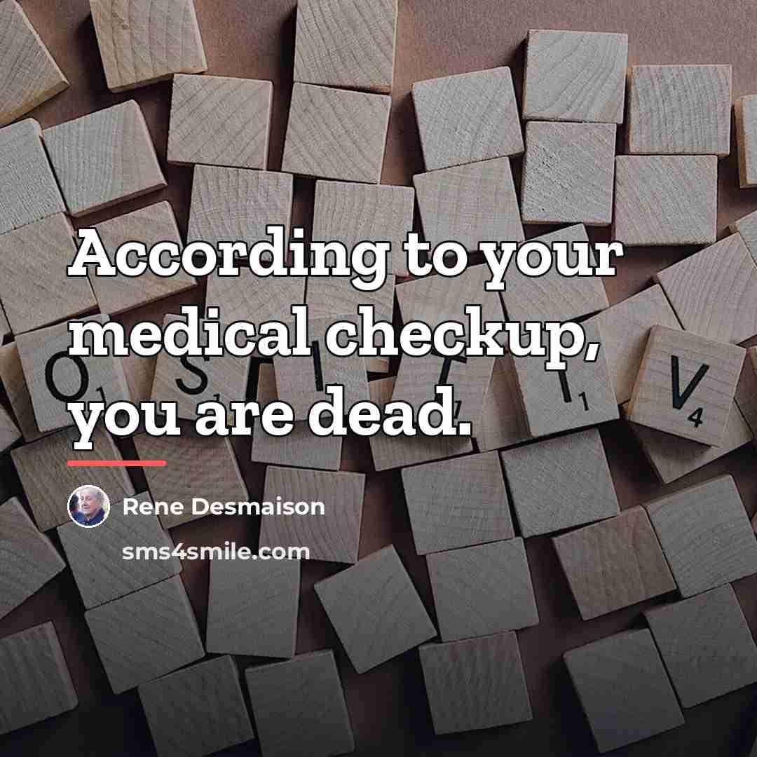 “According to your medical checkup, you are dead.…” quote by Rene Desmaison