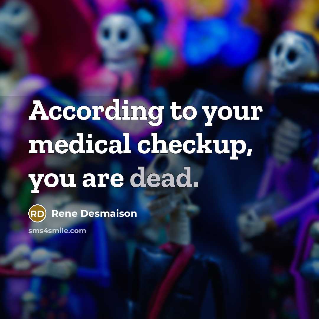 “According to your medical checkup, you are dead.” quote by Rene Desmaison