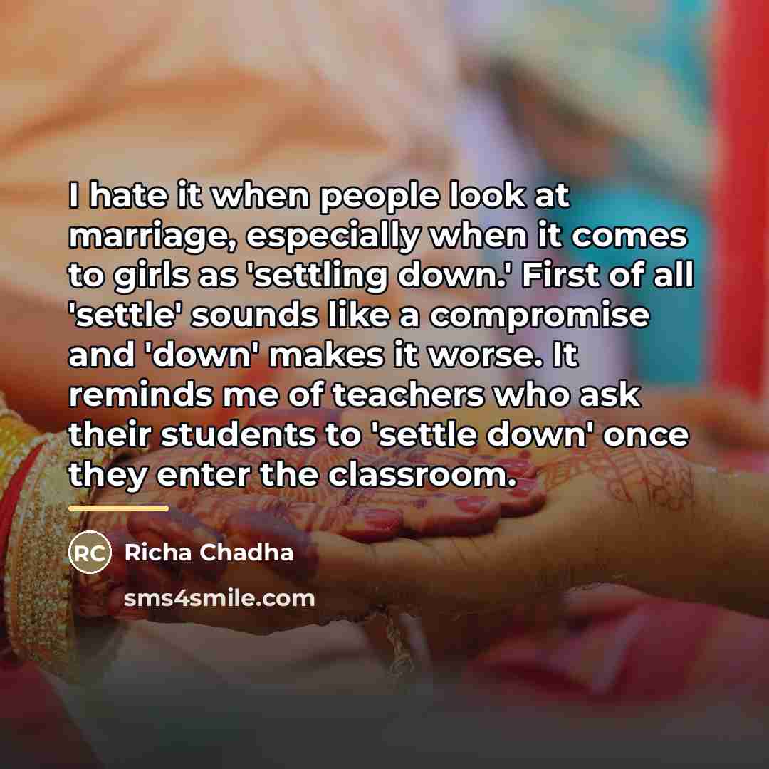“I hate it when people look at marriage, especially when…” quote by Richa Chadha
