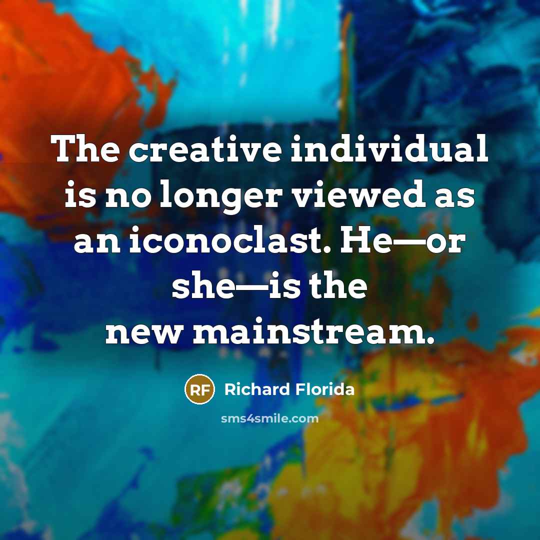 “The creative individual is no longer viewed as an iconoclast.…” quote by Richard Florida