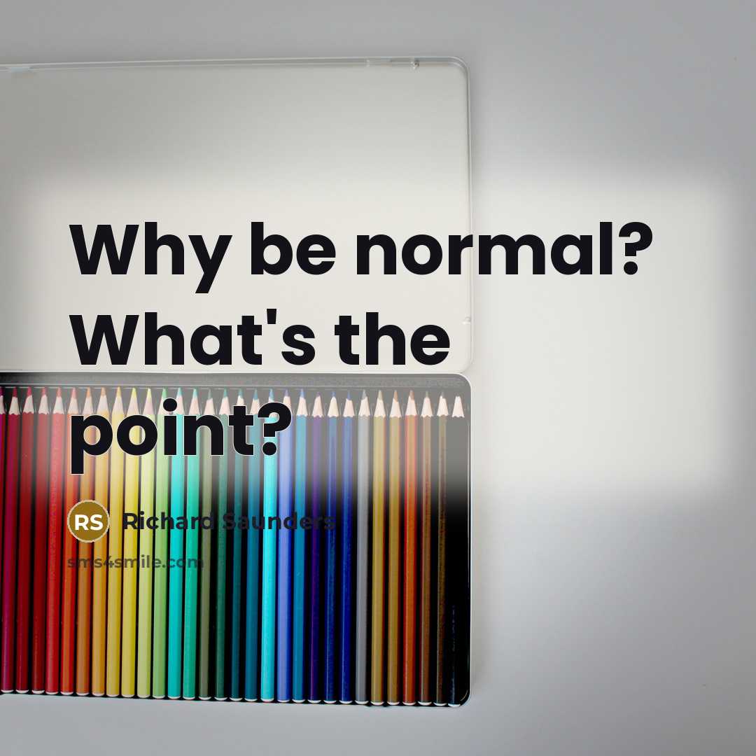 “Why be normal? What's the point?…” quote by Richard Saunders