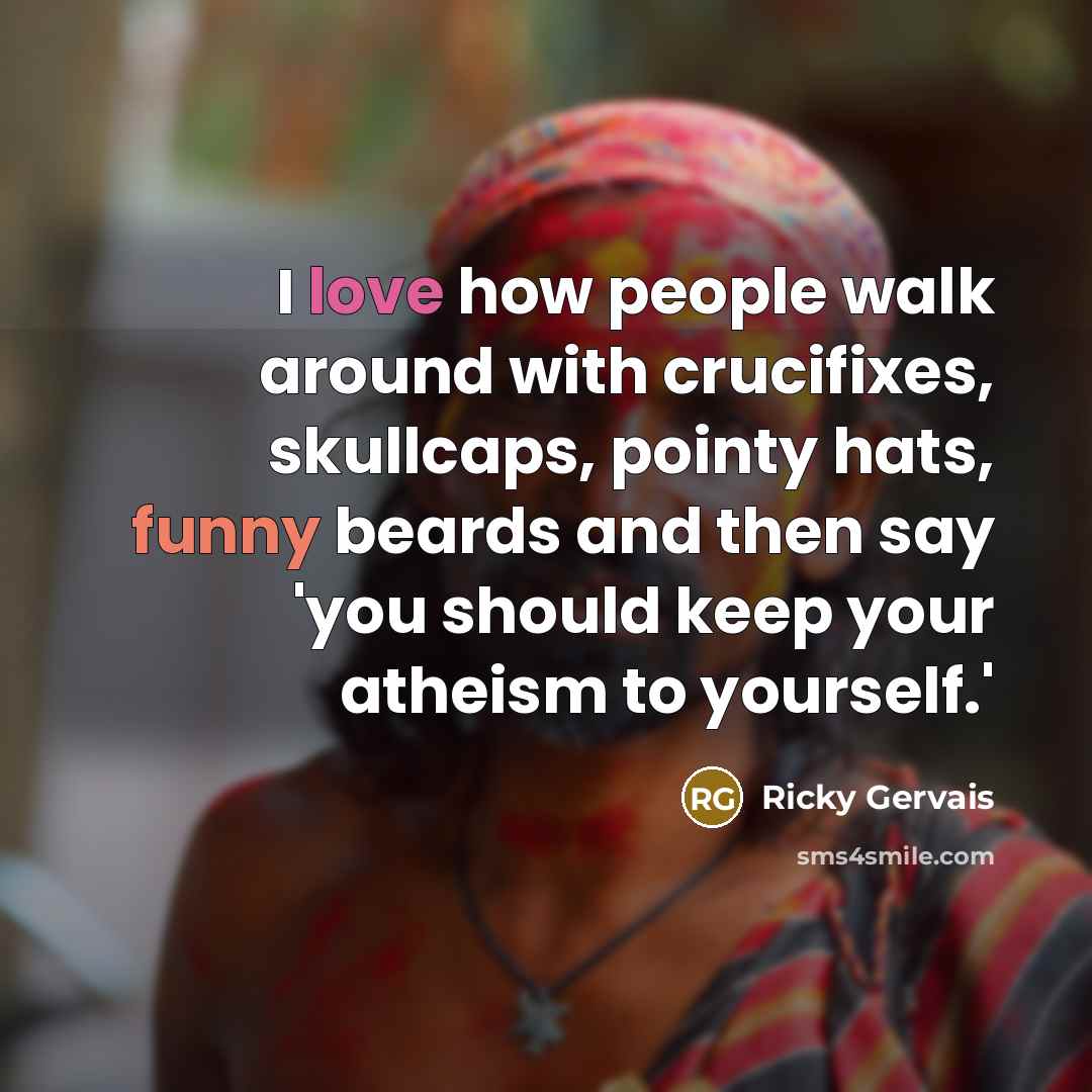 “I love how people walk around with crucifixes, skullcaps, pointy…” quote by Ricky Gervais