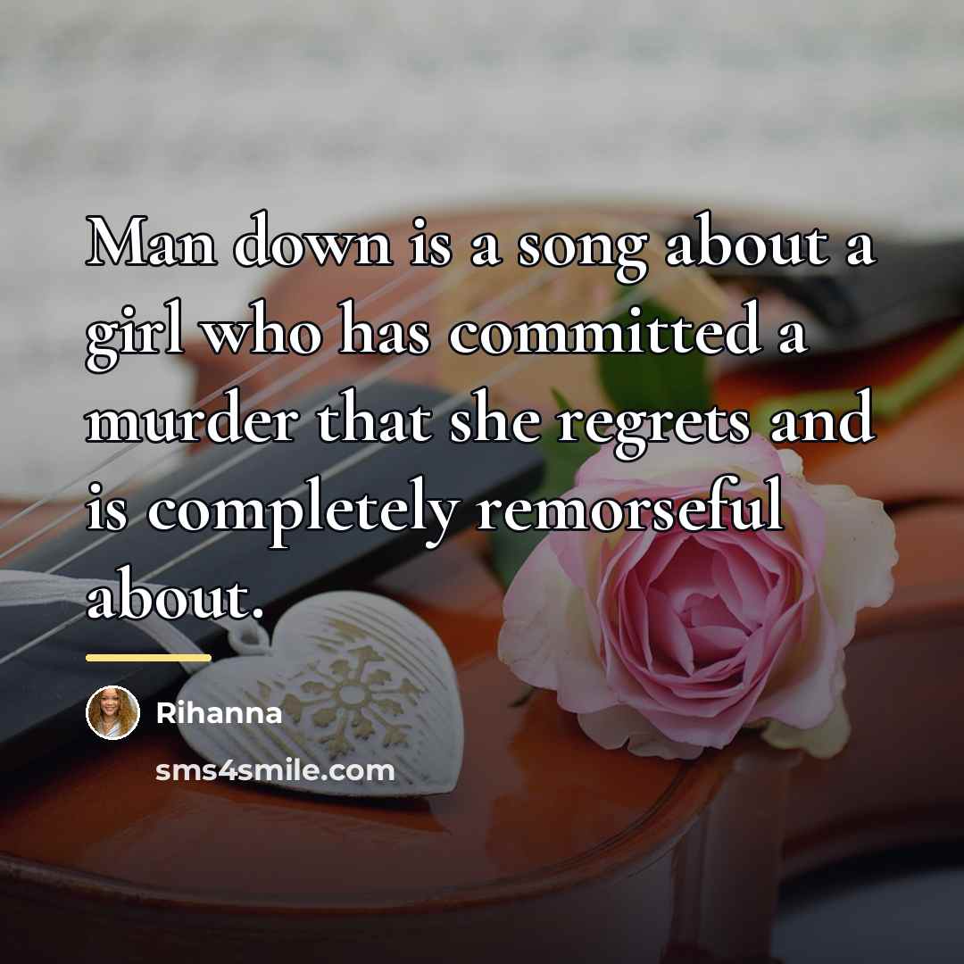 “Man down is a song about a girl who has…” quote by Rihanna