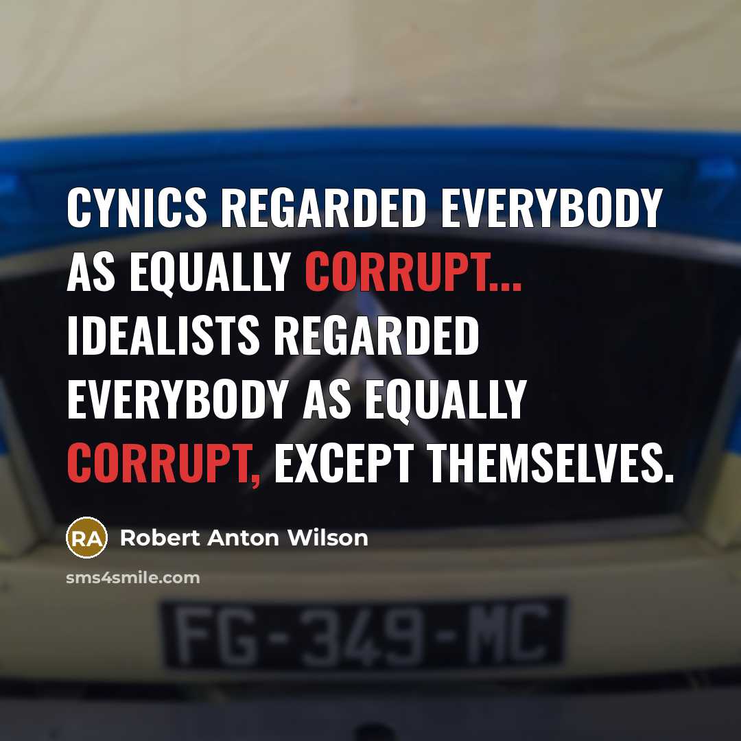 “Cynics regarded everybody as equally corrupt... Idealists regarded everybody as…” quote by Robert Anton Wilson