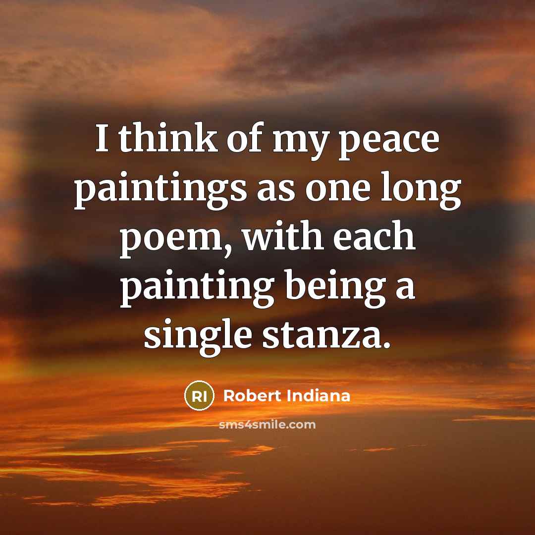 “I think of my peace paintings as one long poem,…” quote by Robert Indiana