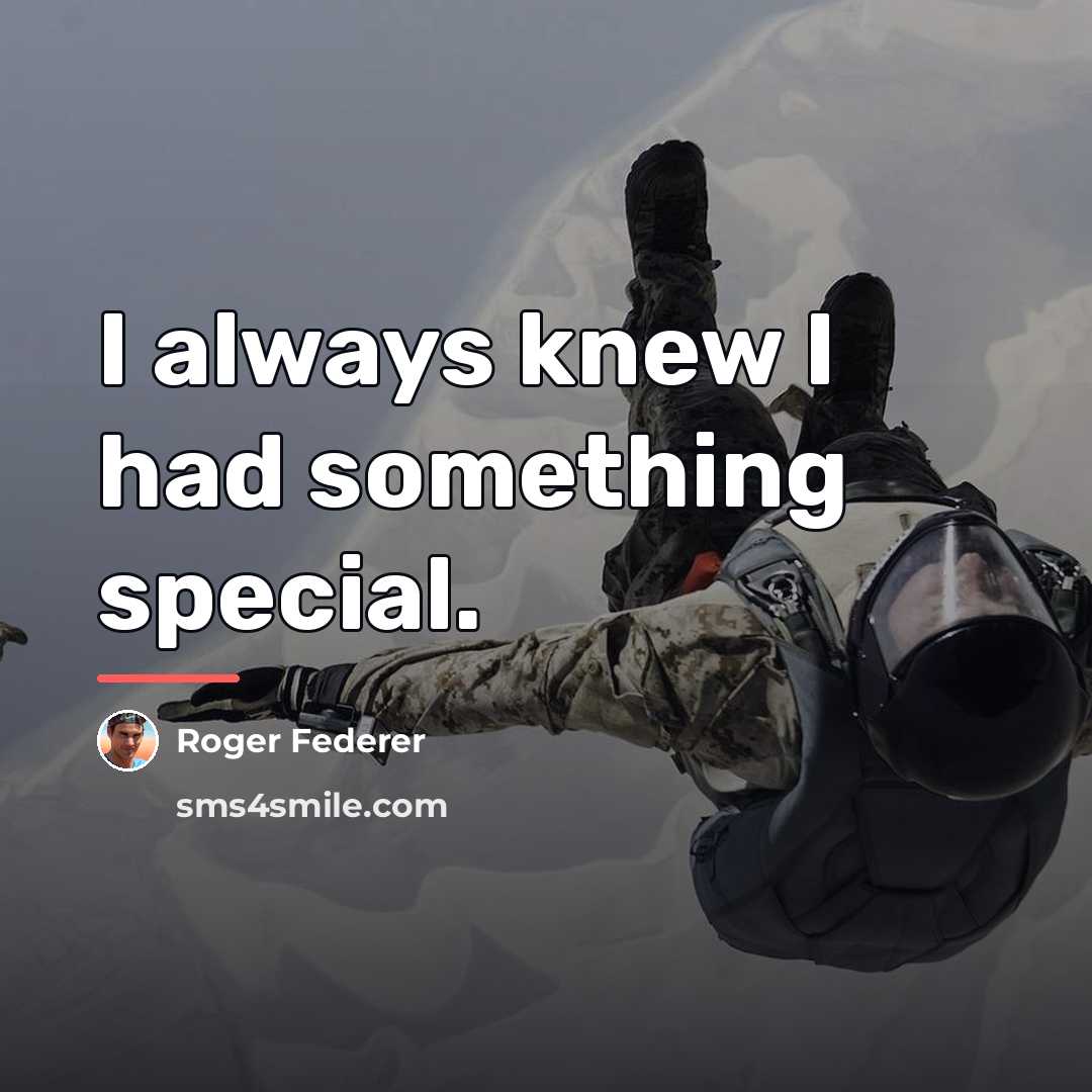 “I always knew I had something special.…” quote by Roger Federer