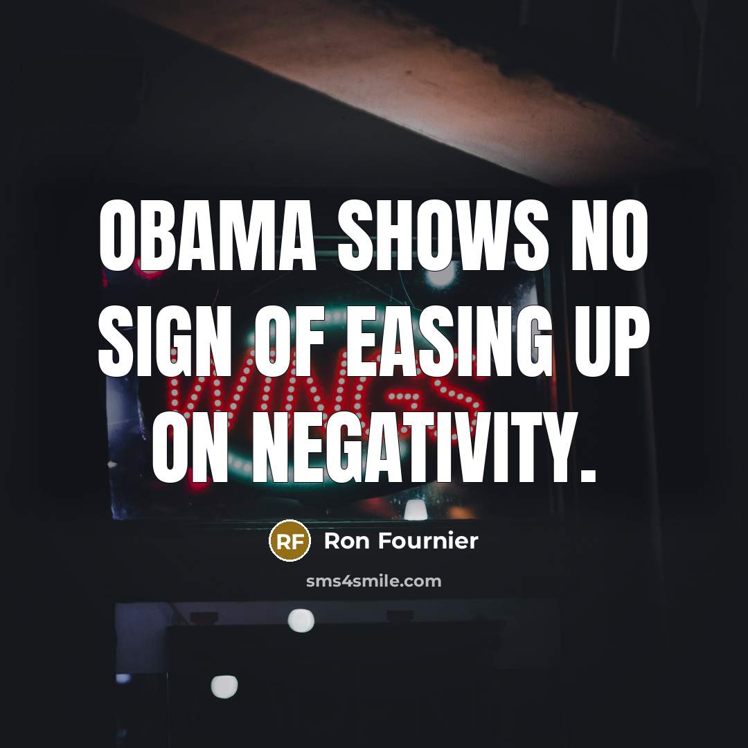 “Obama shows no sign of easing up on negativity.…” quote by Ron Fournier