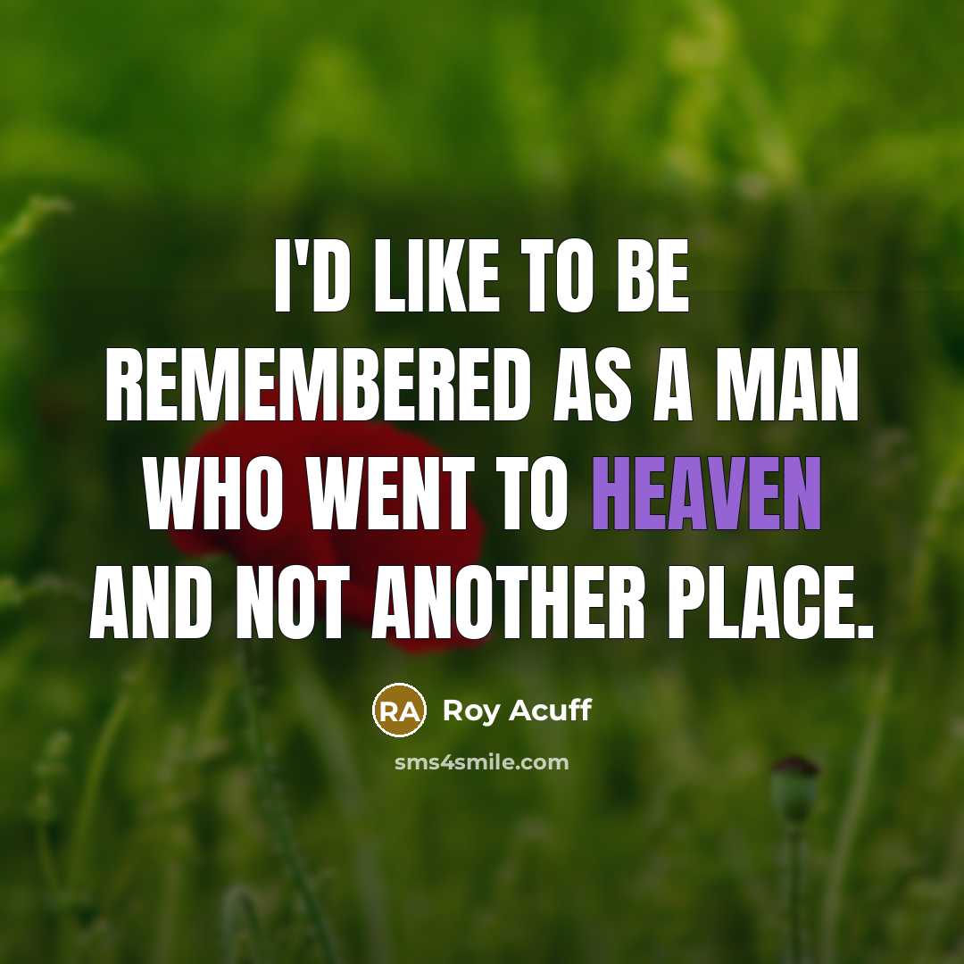 “I'd like to be remembered as a man who went…” quote by Roy Acuff