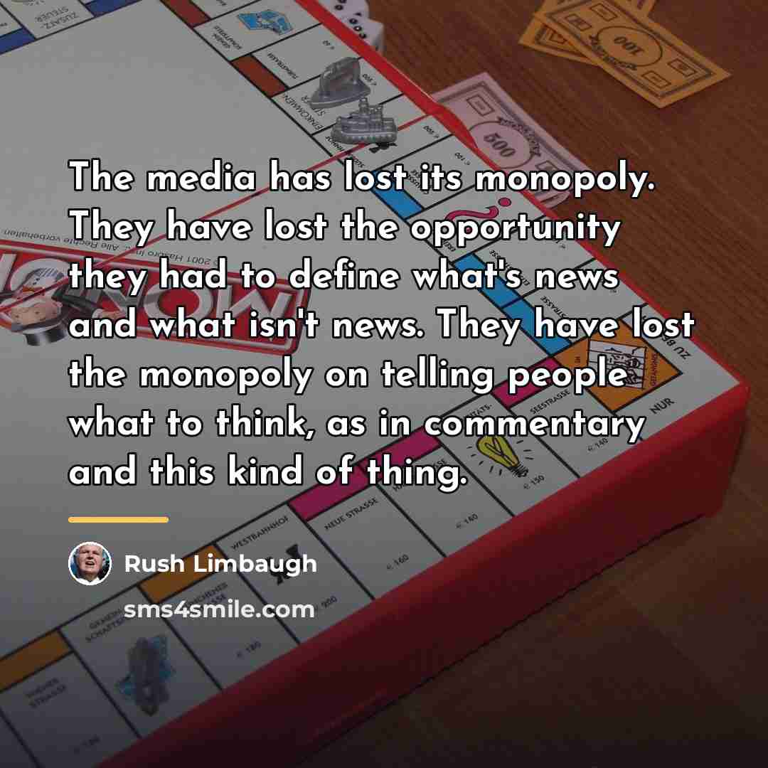 “The media has lost its monopoly. They have lost the…” quote by Rush Limbaugh