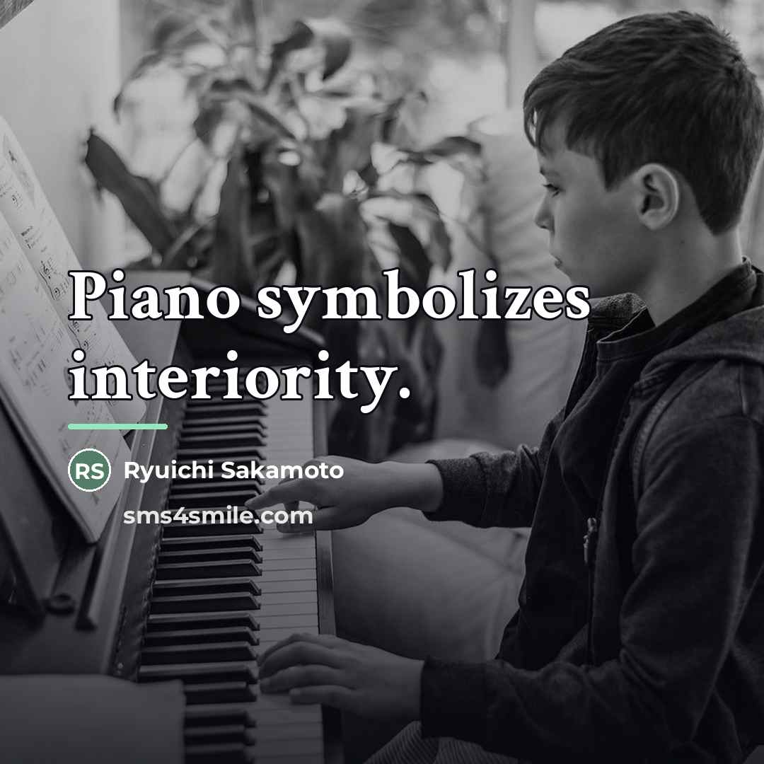 “Piano symbolizes interiority.…” quote by Ryuichi Sakamoto