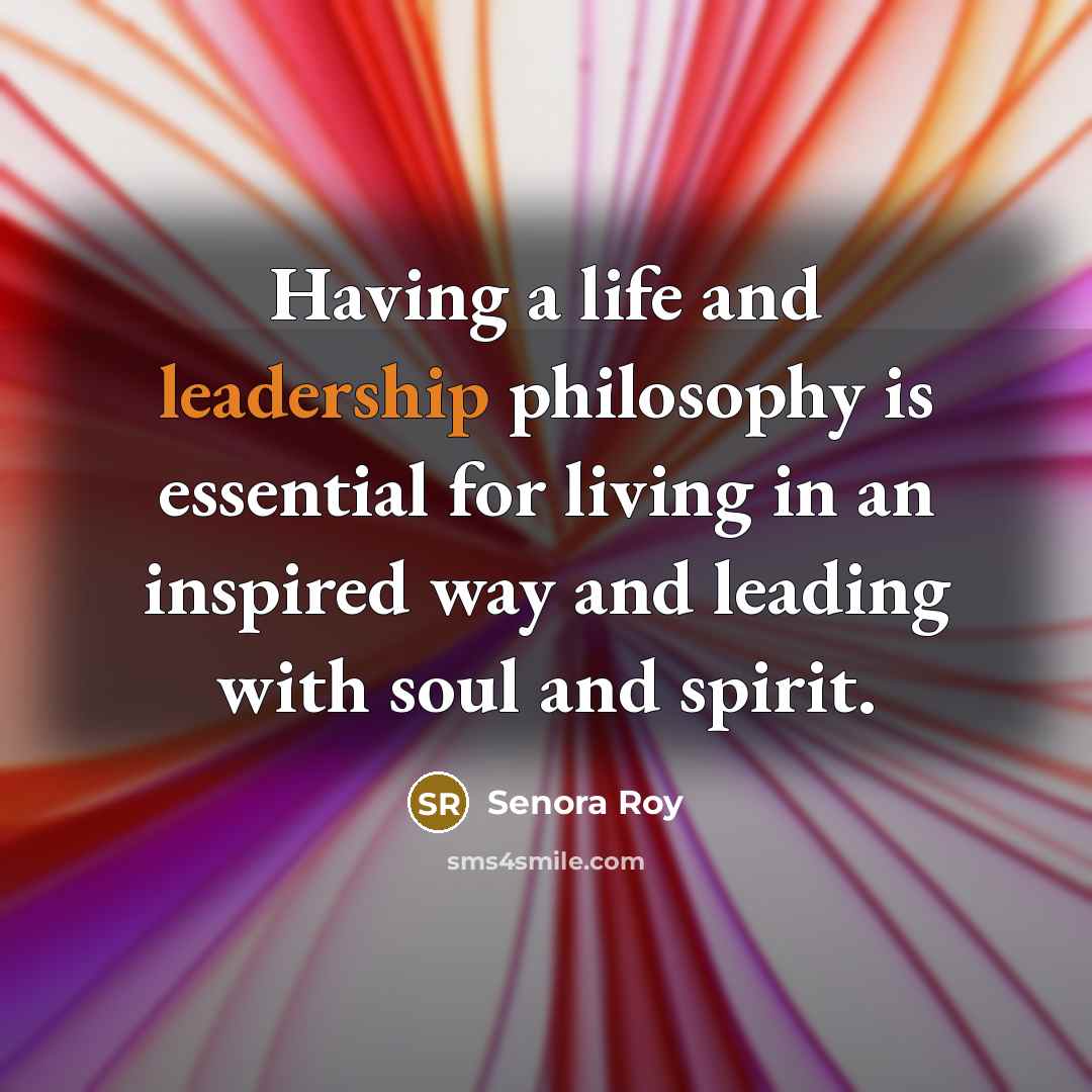 “Having a life and leadership philosophy is essential for living…” quote by Senora Roy