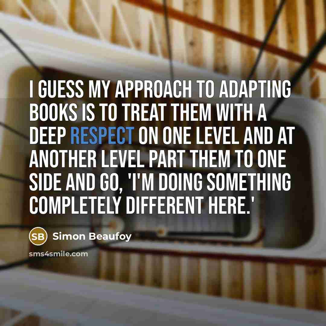 “I guess my approach to adapting books is to treat…” quote by Simon Beaufoy