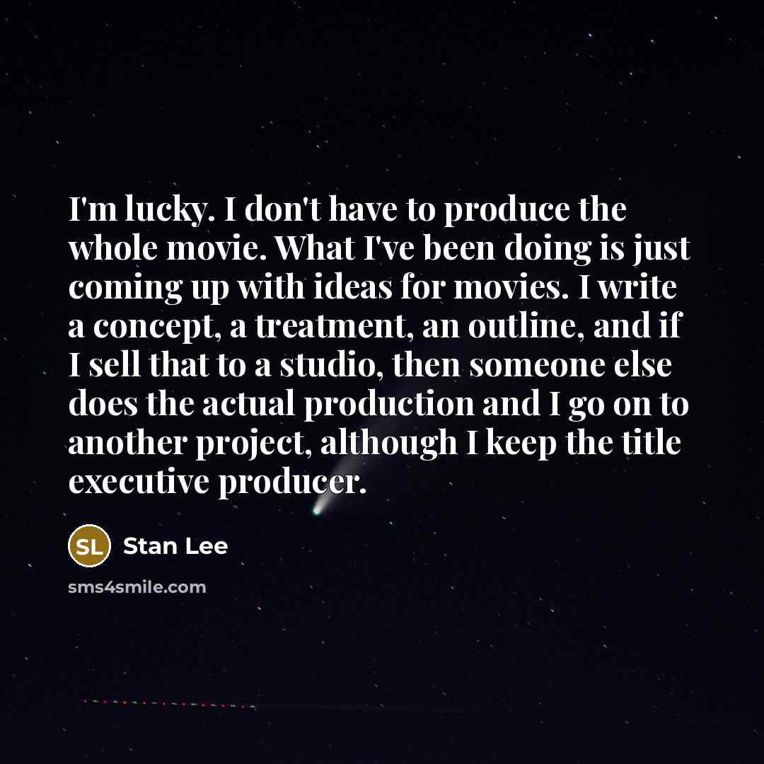 “I'm lucky. I don't have to produce the whole movie.…” quote by Stan Lee