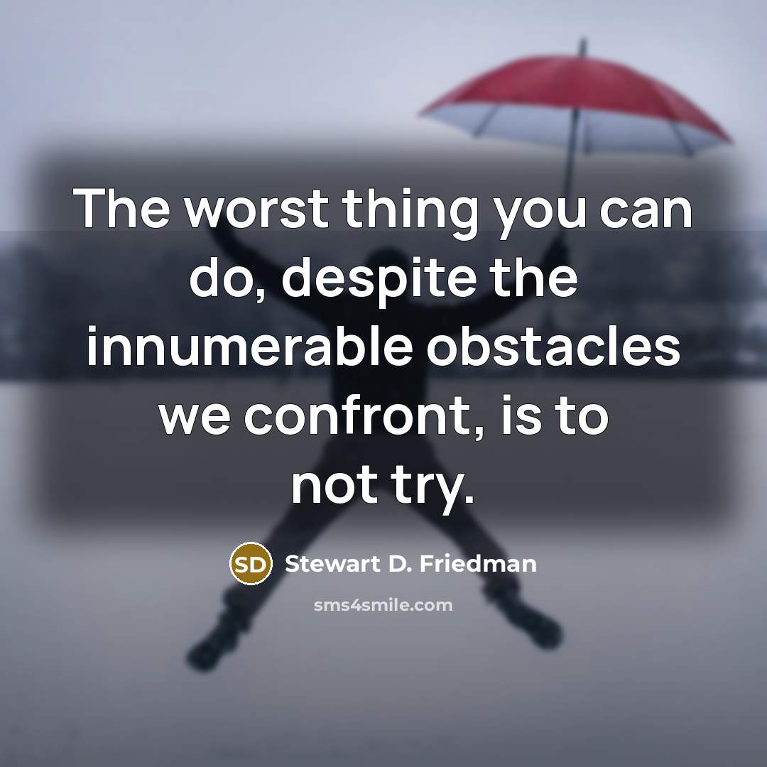 “The worst thing you can do, despite the innumerable obstacles…” quote by Stewart D. Friedman