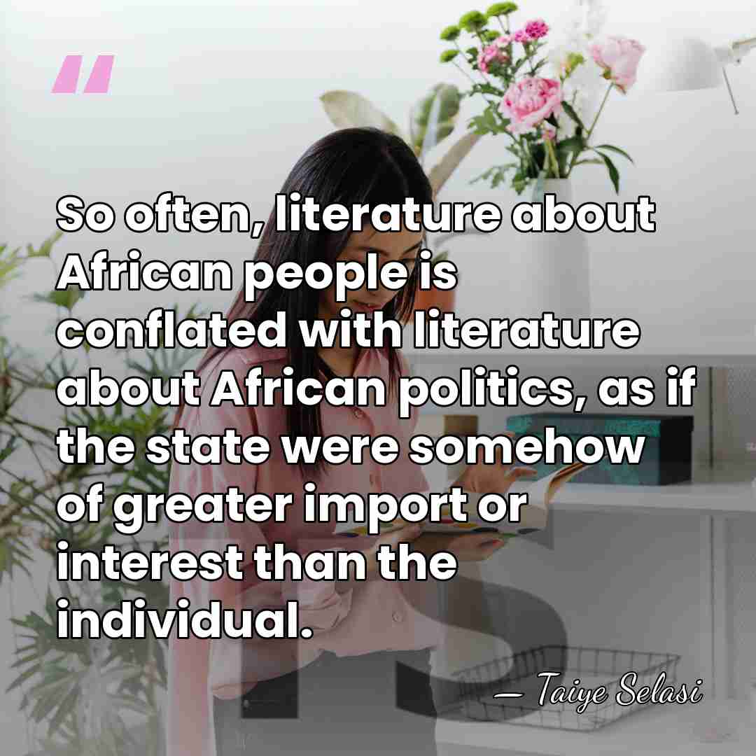 So often, literature about African people is conflated with literature about African&hellip; - Taiye Selasi
