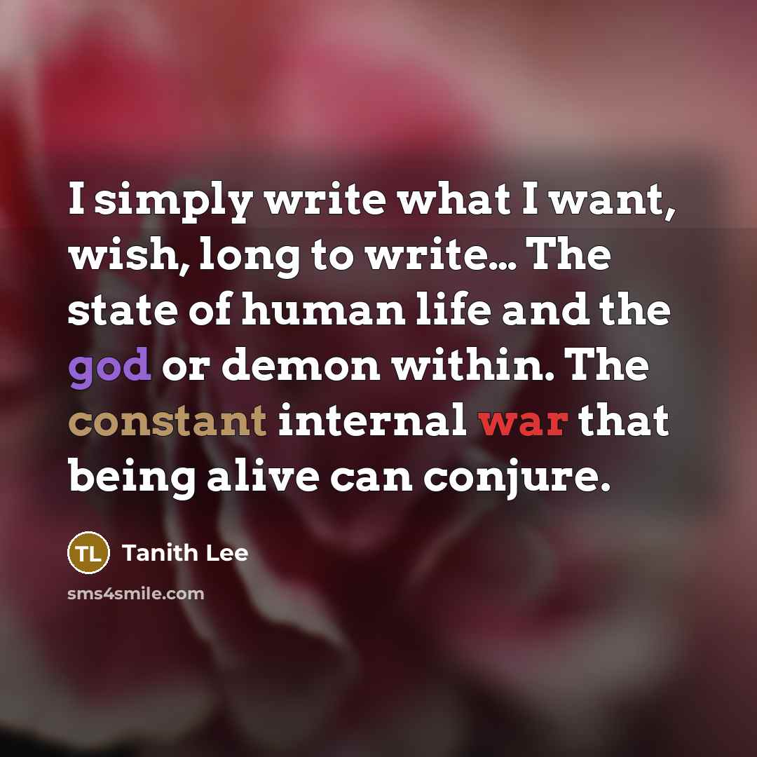 “I simply write what I want, wish, long to write....…” quote by Tanith Lee