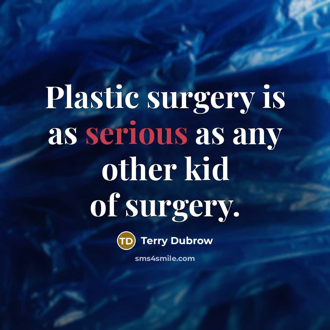 “Plastic surgery is as serious as any other kid of surgery.” quote by Terry Dubrow