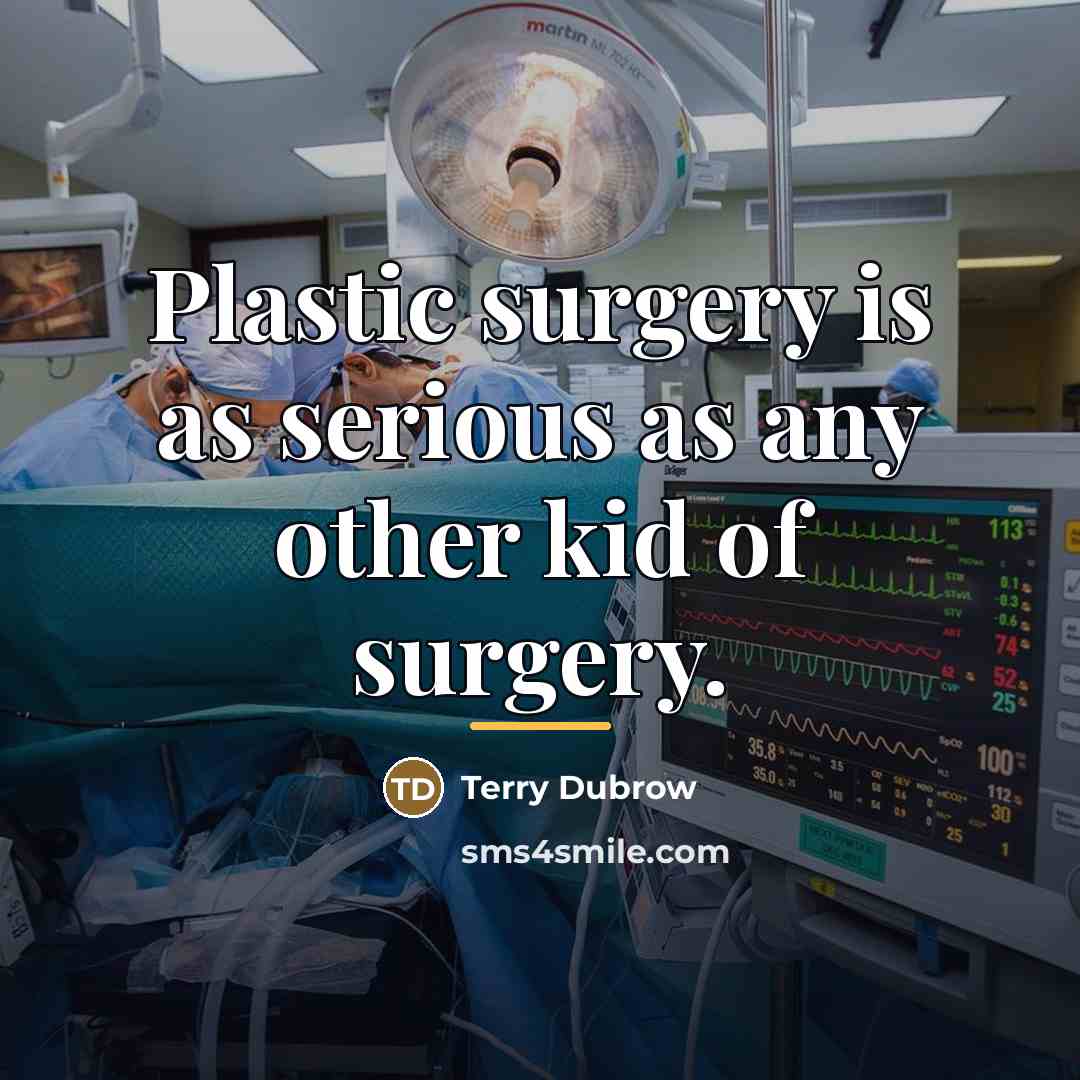 “Plastic surgery is as serious as any other kid of…” quote by Terry Dubrow