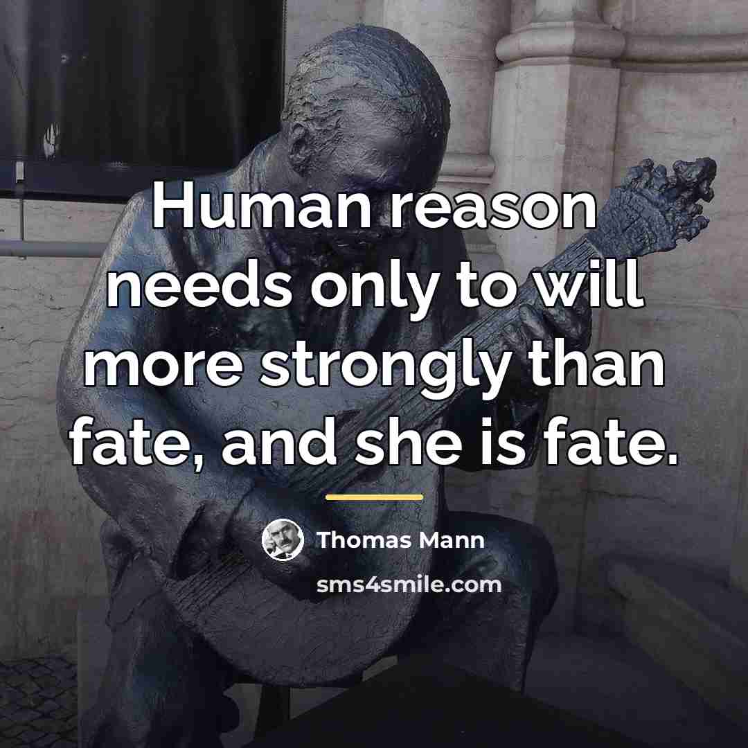 “Human reason needs only to will more strongly than fate,…” quote by Thomas Mann
