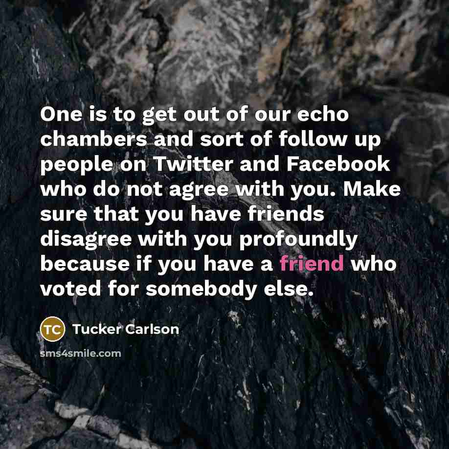 “One is to get out of our echo chambers and…” quote by Tucker Carlson