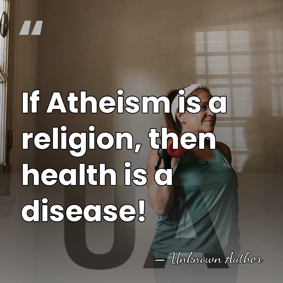 If Atheism is a religion, then health is a disease! - Clark Adams