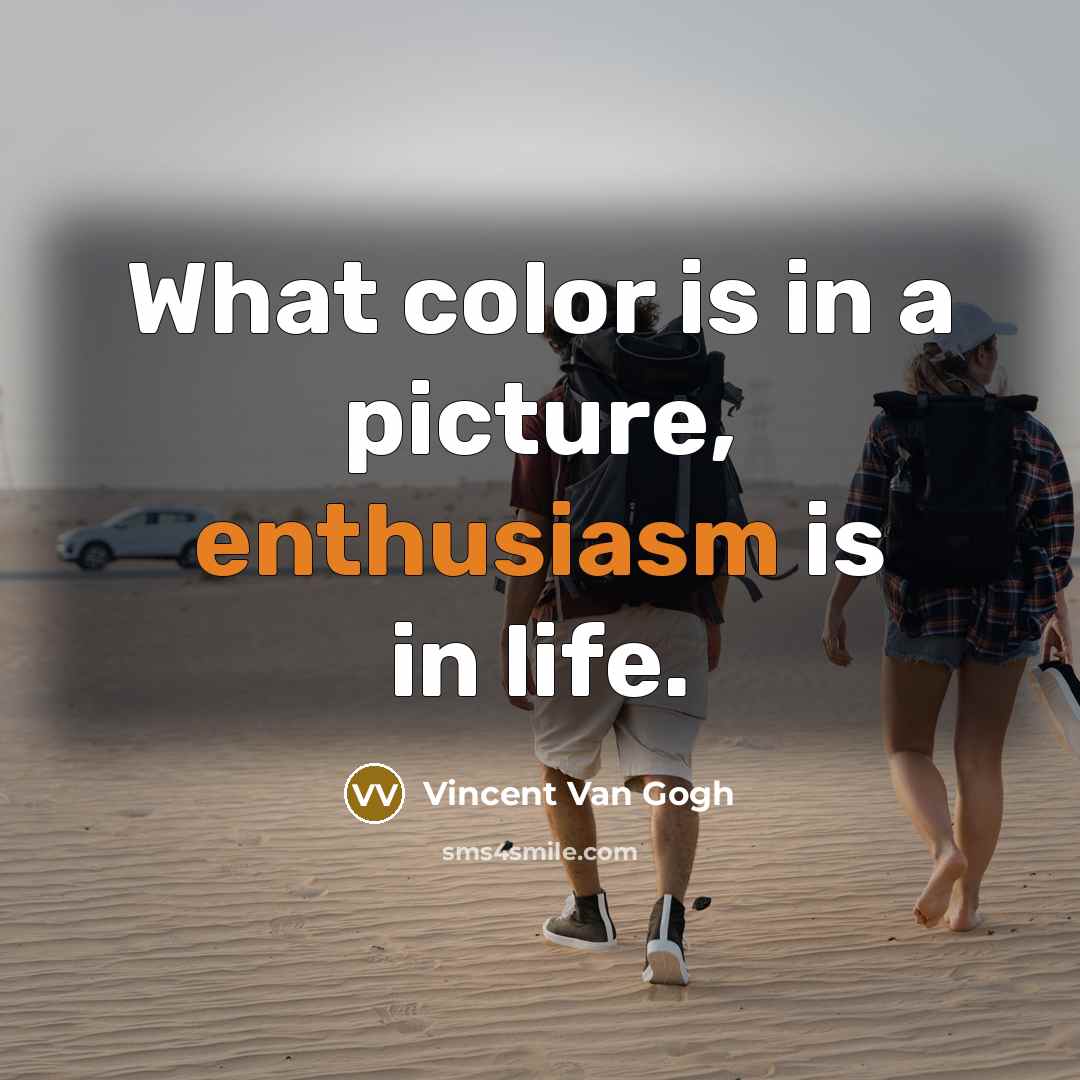 “What color is in a picture, enthusiasm is in life.…” quote by Vincent Van Gogh