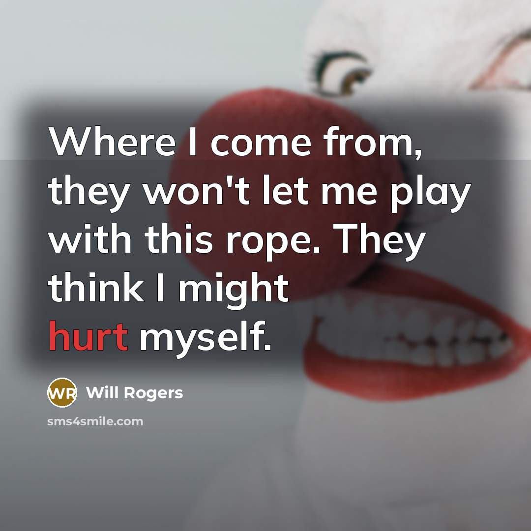 “Where I come from, they won't let me play with…” quote by Will Rogers