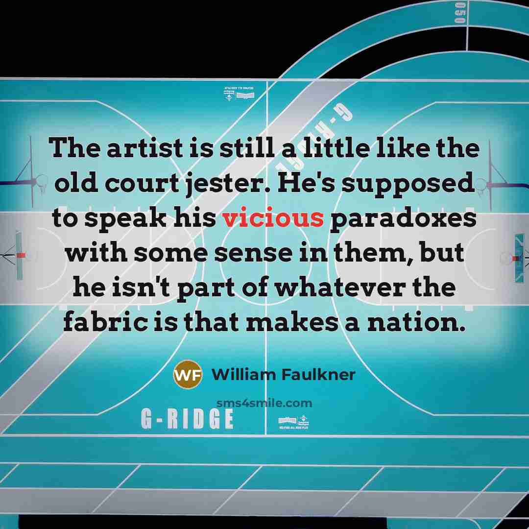 “The artist is still a little like the old court…” quote by William Faulkner