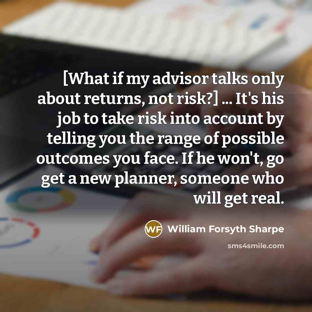“[What if my advisor talks only about returns, not risk?]…” quote by William Forsyth Sharpe
